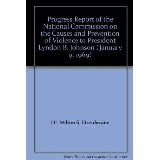 Progress Report of the National Commission on the Causes and Prevention of Violence to President Lyndon B. Johnson (January 9, 1969): Dr. Milton S. Eisenhower: Books
