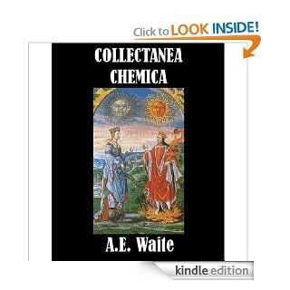 COLLECTANEA CHEMICA: Being Certain Select Treatises on Alchemy and Hermetic Medicine   Kindle edition by A.E. Waite. Religion & Spirituality Kindle eBooks @ .