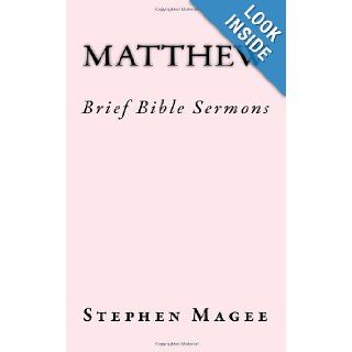 Matthew: Brief Bible Sermons: Stephen Magee: 9781484904985: Books