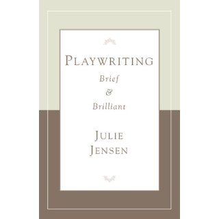 Playwrighting, Brief and Brilliant (Career Development Series): Julie Jensen: 9781575255705: Books