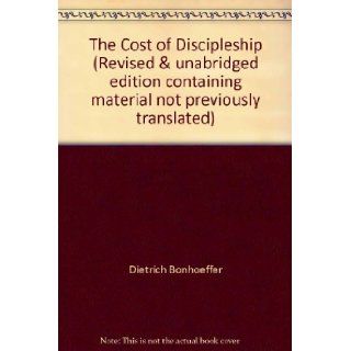 The Cost of Discipleship (Revised & unabridged edition containing material not previously translated): Dietrich Bonhoeffer, R. H. Fuller, G. Leibholz: Books