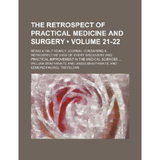 The Retrospect of Practical Medicine and Surgery (Volume 21 22); Being a Half Yearly Journal Containing a Retrospective View of Every Discovery and PR: William Braithwaite: 9781235774386: Books