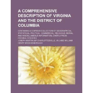 A Comprehensive description of Virginia and the District of Columbia; containing a copious collection of geographical, statistical, political,information, chiefly from original sources: Joseph Martin: 9781235877032: Books