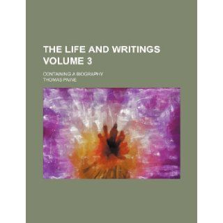 The life and writings; containing a biography Volume 3: Thomas Paine: 9781236617118: Books