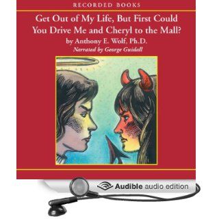 Get Out of My Life, But First Could You Drive Me and Cheryl to the Mall?: A Parent's Guide to the New Teenager (Audible Audio Edition): Anthony Wolf, George Guidall: Books