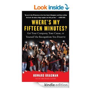 Where's My Fifteen Minutes? Get Your Company, Your Cause, or Yourself the Recognition You Deserve   Kindle edition by Howard Bragman. Business & Money Kindle eBooks @ .