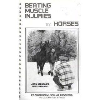 Beating muscle injuries for horses: [25 common muscular problems, their cause, correction, prevention]: Jack Meagher: Books