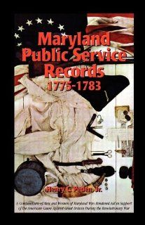Maryland Public Service Records, 1775 1783: A Compendium of Men and Women of Maryland Who Rendered Aid in Support of the American Cause Against Great Britain During the Revolutionary War: Henry C. Peden Jr.: 9781585498093: Books