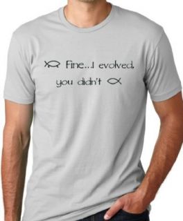 Fine I Evolved You Didn't Funny Atheist T shirt: Clothing