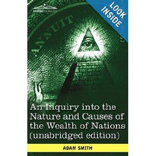 An Inquiry into the Nature and Causes of the Wealth of Nations (unabridged edition): Adam Smith: 9781602069022: Books