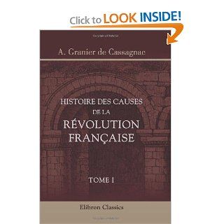 Histoire des causes de la Rvolution Franaise: Tome 1 (French Edition): Adolphe Granier de Cassagnac: 9780543819628: Books