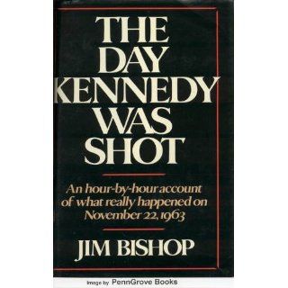 The Day Kennedy Was Shot: An Hour by Hour Account of What Really Happened on November 22, 1963: Jim Bishop: 9780517431009: Books