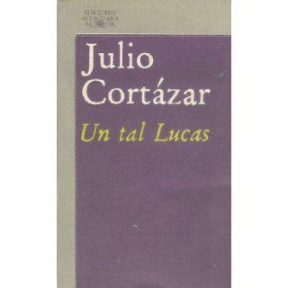 UN Tal Lucas/a Certain Lucas (Literatura Alfaguara ; 41) (Spanish Edition) Julio Cortazar 9788420421186 Books