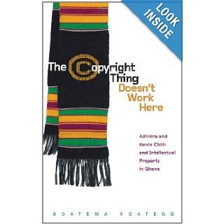 The Copyright Thing Doesn't Work Here: Adinkra and Kente Cloth and Intellectual Property in Ghana (First Peoples: New Directions Indigenous): Boatema Boateng: 9780816670024: Books