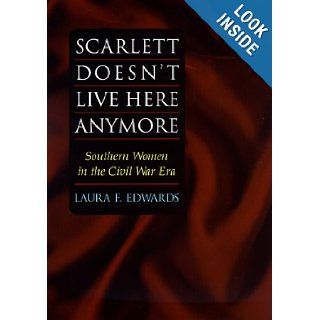 Scarlett Doesn't Live Here Anymore Southern Women in the Civil War Era Laura F. Edwards 9780252025686 Books