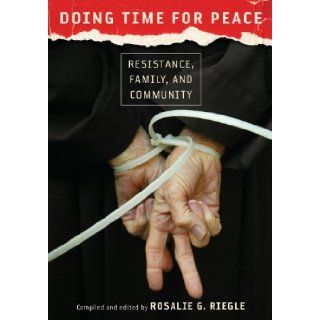 Doing Time for Peace: Resistance, Family, and Community: Rosalie G. Riegle, Dan McKanan: 9780826518729: Books