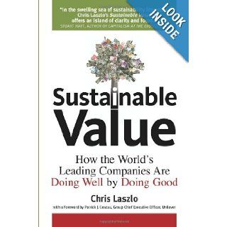 Sustainable Value: How The World's Leading Companies are Doing Well by Doing Good: How the World's Leading Companies Are Doing Well by Doing Good: Chris Laszlo: 9781906093068: Books