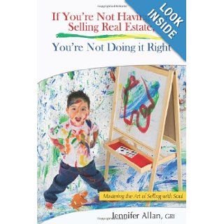 If You're Not Having Fun Selling Real Estate, You're Not Doing it Right: Jennifer Allan GRI: 9780981672724: Books
