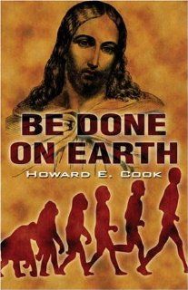Be Done on Earth (9781424125586): Howard E. Cook: Books