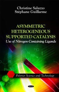 Asymmetric Heterogeneous Supported Catalysis: Use of Nitrogen Containing Ligands (Polymer Science and Technology): Christine Saluzzo, Stephane Guillarme: 9781616686802: Books