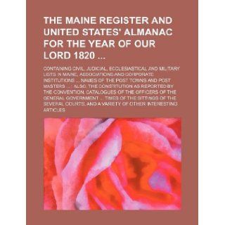 The Maine register and United States' almanac for the year of our Lord 1820 ; containing civil, judicial, ecclesiastical and military lists in Maine,towns and post masters: also, the cons: Books Group: 9781130395723: Books