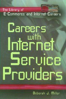 Careers With Internet Service Providers (The Library of E Commerce and Internet Careers): Deborah J. Miller: 9780823934256: Books