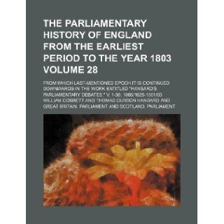 The Parliamentary history of England from the earliest period to the year 1803 Volume 28 ; from which last mentioned epoch it is continued downwardsdebates." v. 1 36; 10661625 180103: William Cobbett: 9781130063134: Books
