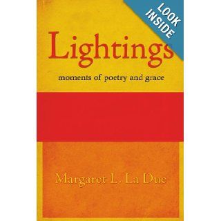 Lightings: moments of poetry and grace: Margaret La Due: 9781425943318: Books