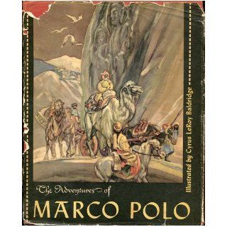 Adventures Marco Polo as Dictated in Prison to a Scribe in the Year 1298 What he Experienced and Heard During His 24 Years Spent in Travel Through Asia & at the Court of Kublai Khan: Marco Polo, Richard J. Walsh, Pearl S. Buck, Cyrus Le Roy Baldridge: 