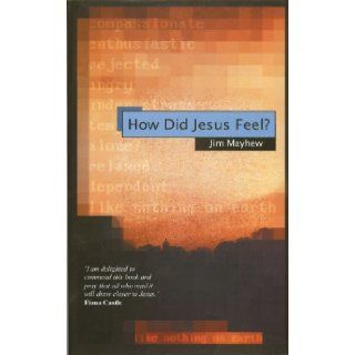 How Did Jesus Feel?: Mayhue Jim: 9781857924985: Books