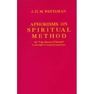 Aphorisms on Spiritual Method: The ""Yoga Sutras of Patanjali"" in the Light of Mystical Experience: J.H.M. Whiteman: 9780861403547: Books