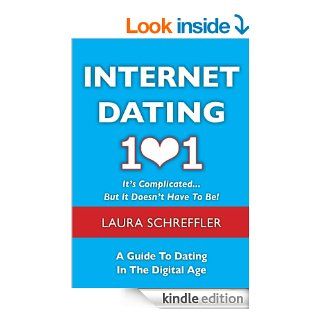 Internet Dating 101: It's Complicated . . . But It Doesn't Have To Be: The Digital Age Guide to Navigating Your Relationship Through Social Media and Online Dating Sites eBook: Laura Schreffler: Kindle Store