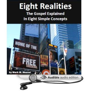 Eight Realities: The Gospel Explained in Eight Simple Concepts (Audible Audio Edition): Mark W. Weaver: Books
