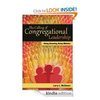 The Calling of Congregational Leadership: Being, Knowig, Doing Ministry (TCP The Columbia Partnership Leadership Series) eBook: Larry L. McSwain: Kindle Store