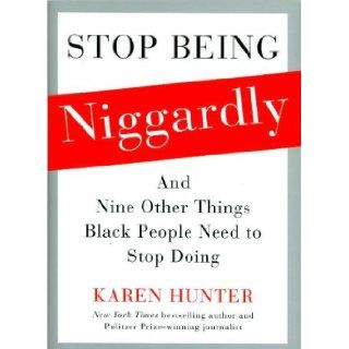 Karen Hunter'sStop Being Niggardly: And Nine Other Things Black People Need to Stop Doing [Bargain Price] [Hardcover](2010): K., (Author) Hunter: Books