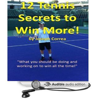 12 Tennis Secrets to Win More: What You Should be Doing and Working on to Win All the Time (Audible Audio Edition): Joseph Correa, Roger Buehler: Books