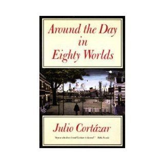 Around the Day in Eighty Worlds: Julio Cortazar, Thomas Christensen: 9780865472044: Books