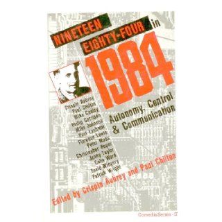 Nineteen Eighty Four in 1984: Autonomy, Control and Communication (Comedia Series): Crispin Aubrey, Paul A. Chilton: 9780906890424: Books