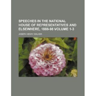 Speeches in the national House of Representatives and elsewhere, 1888 98 Volume 1 3: Joseph Henry Walker: 9781130980967: Books