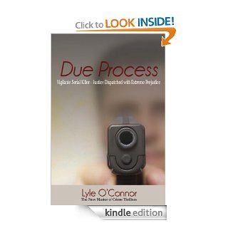 Due Process: Vigilante Serial Killer Justice Dispatched with Extreme Prejudice   Kindle edition by Lyle O'Connor. Literature & Fiction Kindle eBooks @ .