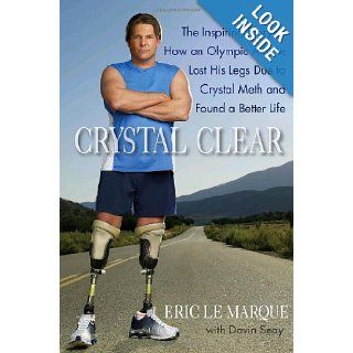 Crystal Clear The Inspiring Story of How an Olympic Athlete Lost His Legs Due to Crystal Meth and Found a Better Life Eric Le Marque, Davin Seay 9780553807653 Books