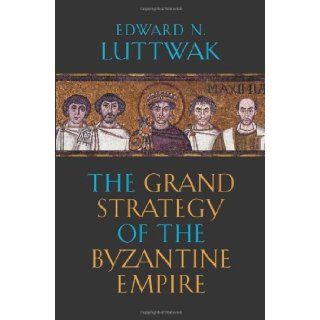 The Grand Strategy of the Byzantine Empire (9780674035195): Edward N. Luttwak: Books