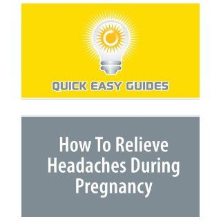 How To Relieve Headaches During Pregnancy Quick Easy Guides 9781440029530 Books