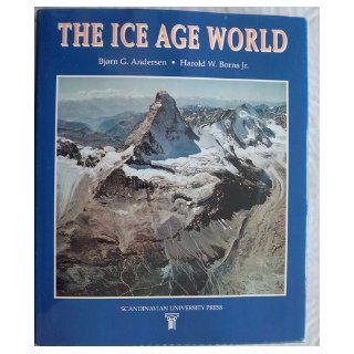 The Ice Age World An Introduction to Quaternary History and Research with Emphasis on North America and Northern Europe During the Last 2.5 Million Years Bjrn G. Andersen, Harold W. Borns 9788200218104 Books