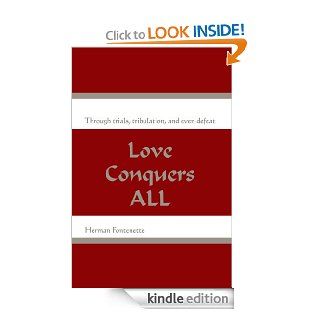 Love Conquers ALL Through trials, tribulation, and even defeat   Kindle edition by Herman Fontenette . Contemporary Romance Kindle eBooks @ .