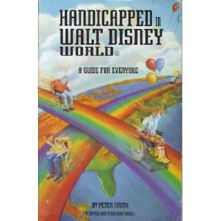 Handicapped in Walt Disney World: A Guide for Everyone: Peter Smith: 9781881971498: Books