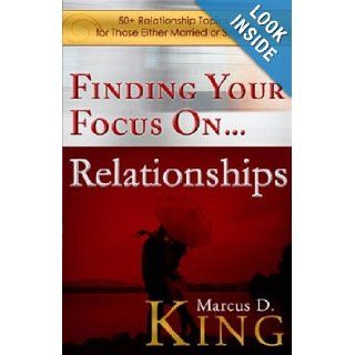 Finding Your Focus OnRelationships: 50 Relationship Topics for Those Either Married or Single: Marcus D. King: 9780985425807: Books