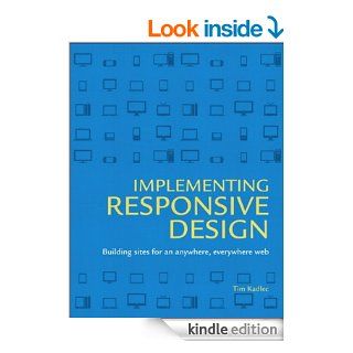 Implementing Responsive Design: Building sites for an anywhere, everywhere web (Voices That Matter) eBook: Tim Kadlec, Aaron Gustafson: Kindle Store