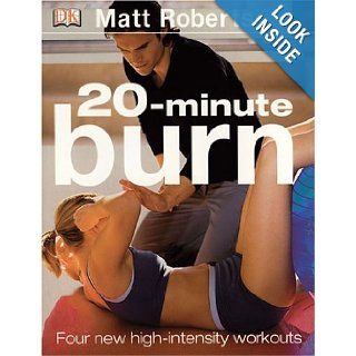 20 Minute Burn: The New High intensity Workout: Matt Roberts: 9780756605940: Books