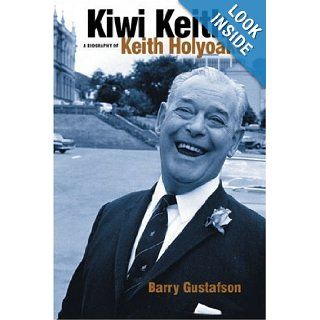 Kiwi Keith: A Biography of Keith Holyoake: Barry Gustafson: 9781869404000: Books